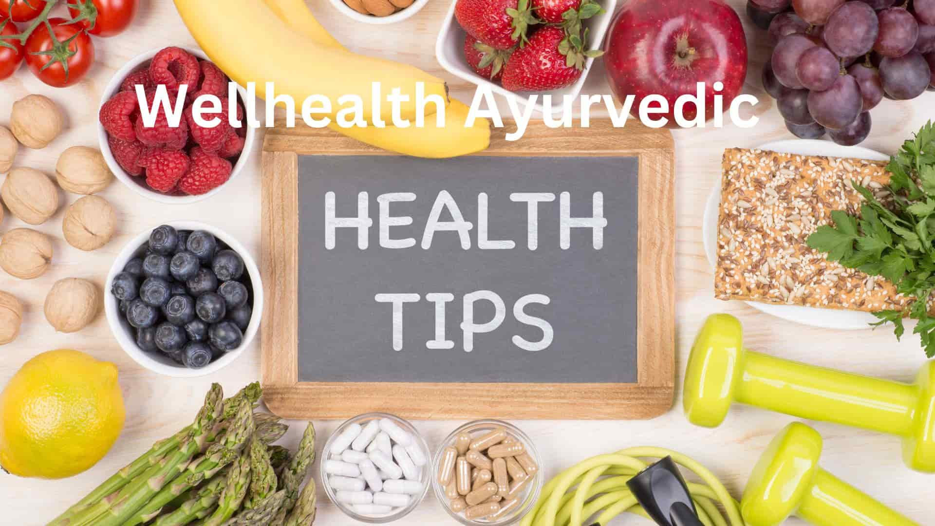 Wellhealth Ayurvedic Health Tips