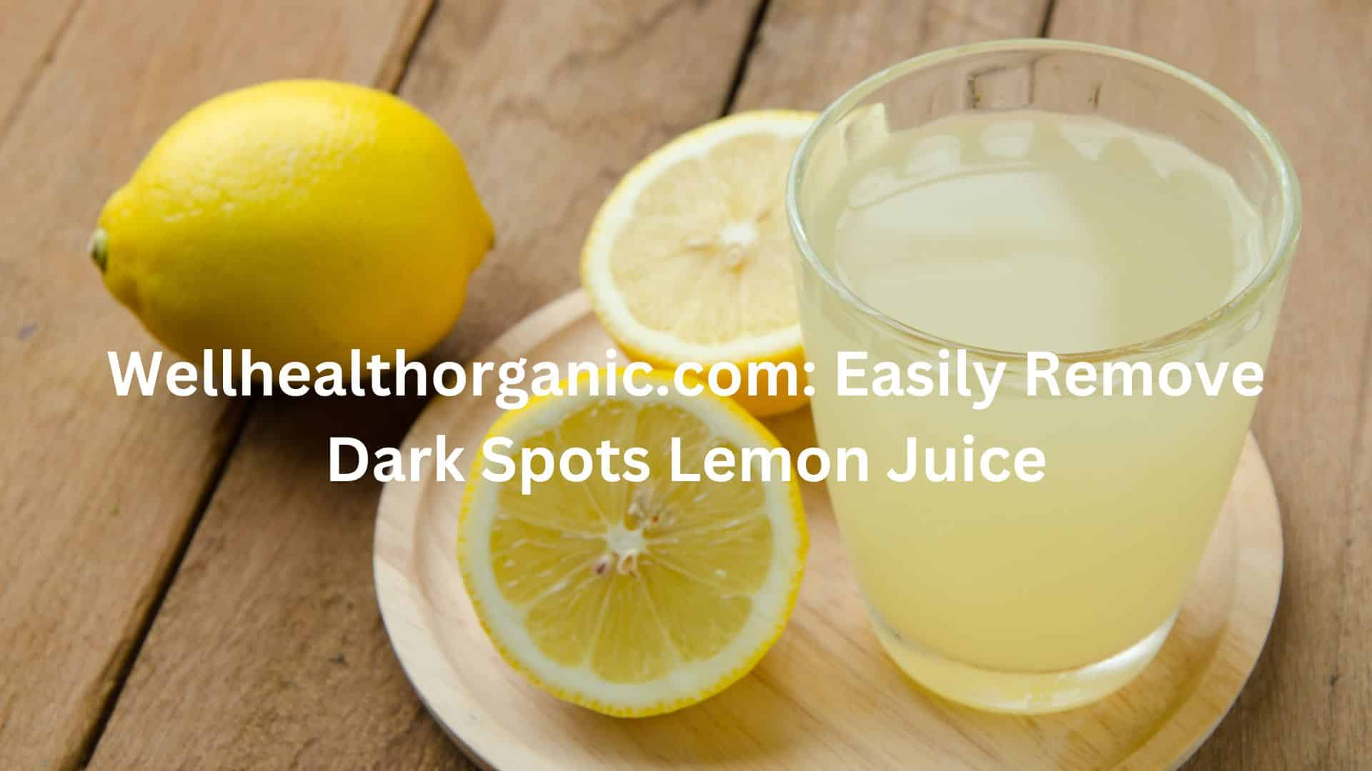 Wellhealthorganic.com Easily Remove Dark Spots Lemon Juice